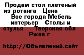 Продам стол плетеный из ротанга › Цена ­ 34 300 - Все города Мебель, интерьер » Столы и стулья   . Тверская обл.,Ржев г.